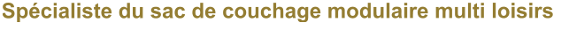 Sp�cialiste du sac de couchage modulaire multi loisirs